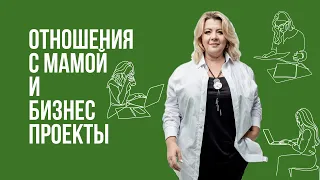 Как отношения с мамой влияют на успешность бизнес-проектов | Психолог Светлана Горбач