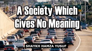 A Society Which Gives No Meaning - Shaykh Hamza Yusuf | Powerful