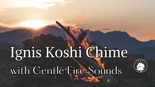 Ignis Koshi Chime with Gentle Fire Sounds | Connect to the 🔥 Element | Relax & Uplift Mind & Body