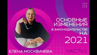 Основные изменения в законодательстве на 2021 год. Е.В. Москвичева. Часть 1.