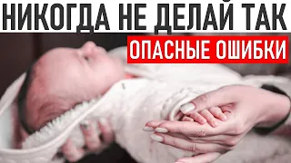 НИКОГДА ТАК НЕ ДЕЛАЙ С НОВОРОЖДЕННЫМ | Опасные ошибки в уходе за новорожденным | 10 ВАЖНЫХ правил!!!