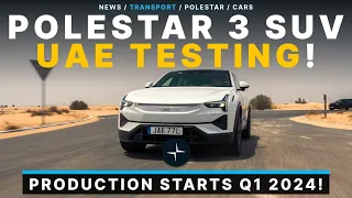 Polestar 3 SUV Final Testing in The UAE! Production Starts Q1 2024!
