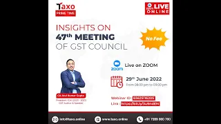 TAXO organized a Webinar on Insights on 47th Meeting of GST COUNCIL By CA Atul Gupta on 28.06.2022