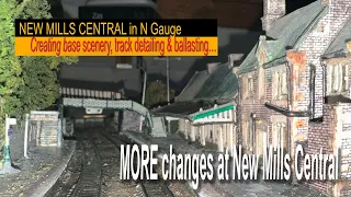 CREATING BASE SCENERY, TRACK DETAILING & BALLASTING, MORE CHANGES AT NEW MILLS CENTRAL