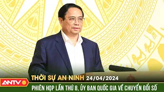 Thời sự an ninh 24/4: Thủ tướng chủ trì Phiên họp lần thứ 8 của Ủy ban Quốc gia về chuyển đổi số