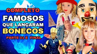 ICEBERG :FAMOSOS BR QUE LANÇARAM BONECOS - PARTE 01 E FINAL