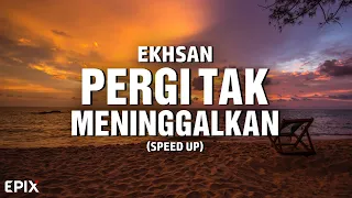 Pergi Tak Meninggalkan - Ekhsan (Speed Up) Lyrics