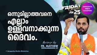 ഒന്നുമില്ലാത്തവനെ എല്ലാമുള്ളവനാക്കുന്ന ഒരു ദൈവമുണ്ട്!!Fr. Mathew Vayalamannil CST, Friday retreat