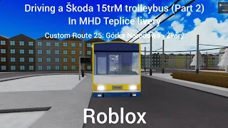 Driving an MHD Teplice Škoda 15trM trolleybus #2 | Custom Route 25: Górka Narodowa - Żwiry | Roblox