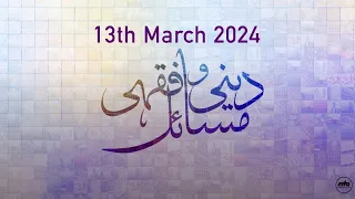 Deeni-o-Fiqa'hi Masa'il - 13th March 2024