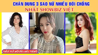 Chân Dung 3 Sao Nữ Nhiều Đời Chồng Nhất Showbiz Việt: Ai Nóng Bỏng Hơn?