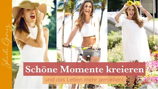 Schöne Momente kreieren | Genieße dein Leben mehr | Sheila Gomez