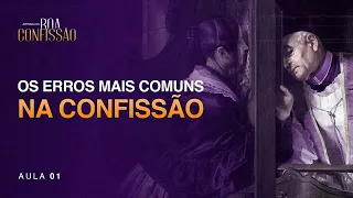 Os erros mais comuns que as pessoas cometem ao confessar os pecados | Aula 01