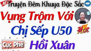 Truyện Ngắn Thầm Kín "VỤNG TRỘM VỚI CHỊ SẾP U50 HỒI XUÂN VÀ CÁI KẾT" Nghe truyện đêm khuya ngủ ngon