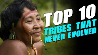 Top 12 tribes that never evolved - the most isolated tribes in the world