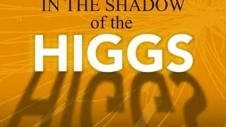 Public Lecture—In the Shadow of the HIGGS!