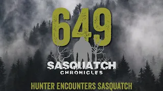 SC EP:649 Hunter Encounters Sasquatch