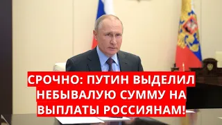 СРОЧНО: Путин выделил небывалую сумму на выплаты россиянам!