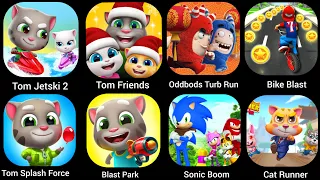 Tom Friends,Tom Jetski 2,Cat Runner,Tom Splash Force,Blast Park,Oddbods Turbo Run,Sonic Boom,Bike..