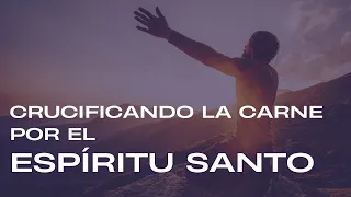 Crucificando la Carne Por el Espíritu Santo - Juan Manuel Vaz