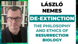 László Nemes – De-extinction: The philosophy and ethics of resurrection biology