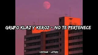 Grupo Klaz y Keroz - No te pertenece - Letra ✨🥀