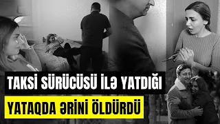 Ərinə yataqda sevgini, xəyanəti və ölümü daddıran qadın - SONUNCU ŞAHİD