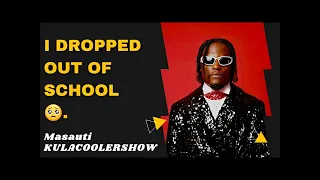 KulaCoolerShow; Masauti- I dropped out of school.