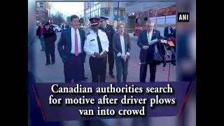 Canadian authorities search for motive after driver plows van into crowd - ANI News