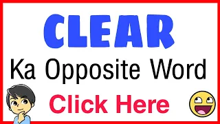 CLEAR KA OPPOSITE | CLEAR KA ANTONYMS KYA HOGA | CLEAR KA VILOM SHABD | CLEAR KA ULTA