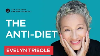 The Anti-Diet | Evelyn Tribole | Ten Percent Happier Podcast Interview with Dan Harris