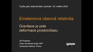 Jiří Podolský: Einsteinova obecná relativita, gravitace je pole deformace pr... (MFF-FJDP 23.5.2024)