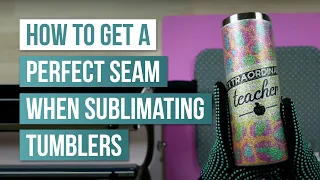 🥤 How to Get a Perfect Seam when Sublimating Tumblers