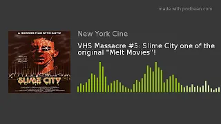 VHS Massacre #5: Slime City one of the original "Melt Movies"!