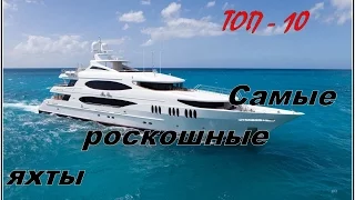 ТОП 10  Самые РОСКОШНЫЕ ЯХТЫ мира