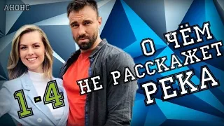 О ЧЕМ НЕ РАССКАЖЕТ РЕКА (ФИЛЬМ МЕЛОДРАМА) 1-4 СЕРИЯ ДАТА ВЫХОДА. АНОНС