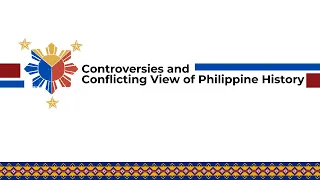 Controversies and Conflicting View of Philippine History