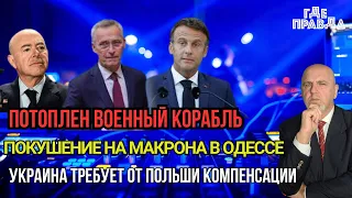 Потоплен военный корабль.Покушение на Макрона в Одессе.Украина требует от Польши компенсации.