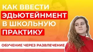 Обучение через развлечение. Как ввести эдьютейнмент в школьную практику