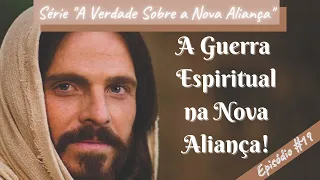 [VÍDEO 019] A GUERRA ESPIRITUAL NA NOVA ALIANÇA|| Mensagem Para Mudar a Sua Vida!