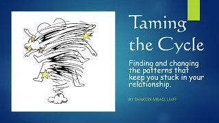 Taming the Cycle: Finding and changing the patterns that keep you stuck in your relationship.