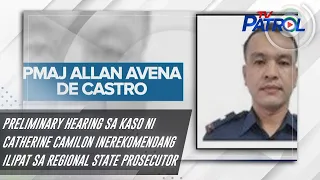 Preliminary hearing sa kaso ni Catherine Camilon inerekomendang ilipat sa Regional State Prosecutor