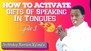 HOW TO ACTIVATE GIFT OF SPEAKING IN TONGUES || ARCHBISHOP HARRISON NG'ANG'A