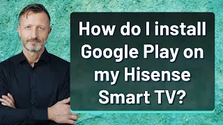 How do I install Google Play on my Hisense Smart TV?