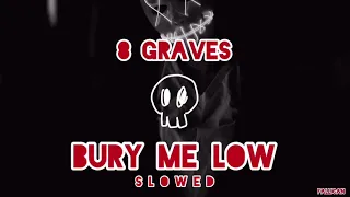 8 Graves - Bury Me Low // S L O W E D