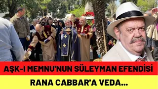 AŞK-MEMNU'NUN SÜLEYMAN EFENDİSİ RANA CABBAR SON YOLCULUĞUNA UĞURLANDI... | USTA OYUNCUYA SON VEDA