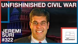 #322 | Jeremi Suri: America's Unfinished Civil War Over Democracy - The Realignment Podcast