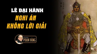 Sử Việt #5: Lê Đại Hành: Nghi án không lời giải | Nhà báo Phan Đăng