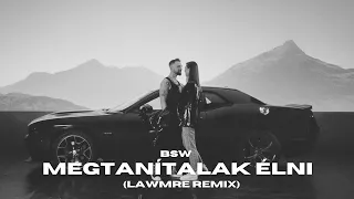 BSW - Megtanítalak Élni (LAWME Remix)