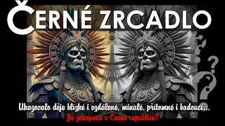 ČERNÉ ZRCADLO. Ukazovalo děje blízké i vzdálené, minulé, přítomné i budoucí...